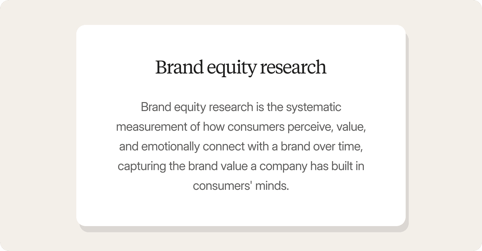 A definition card graphic on a warm off-white background. A white rounded-rectangle panel displays the heading "Brand equity research" in a large dark serif font, followed by a centred definition in smaller grey text: "Brand equity research is the systematic measurement of how consumers perceive, value, and emotionally connect with a brand over time, capturing the brand value a company has built in consumers' minds."