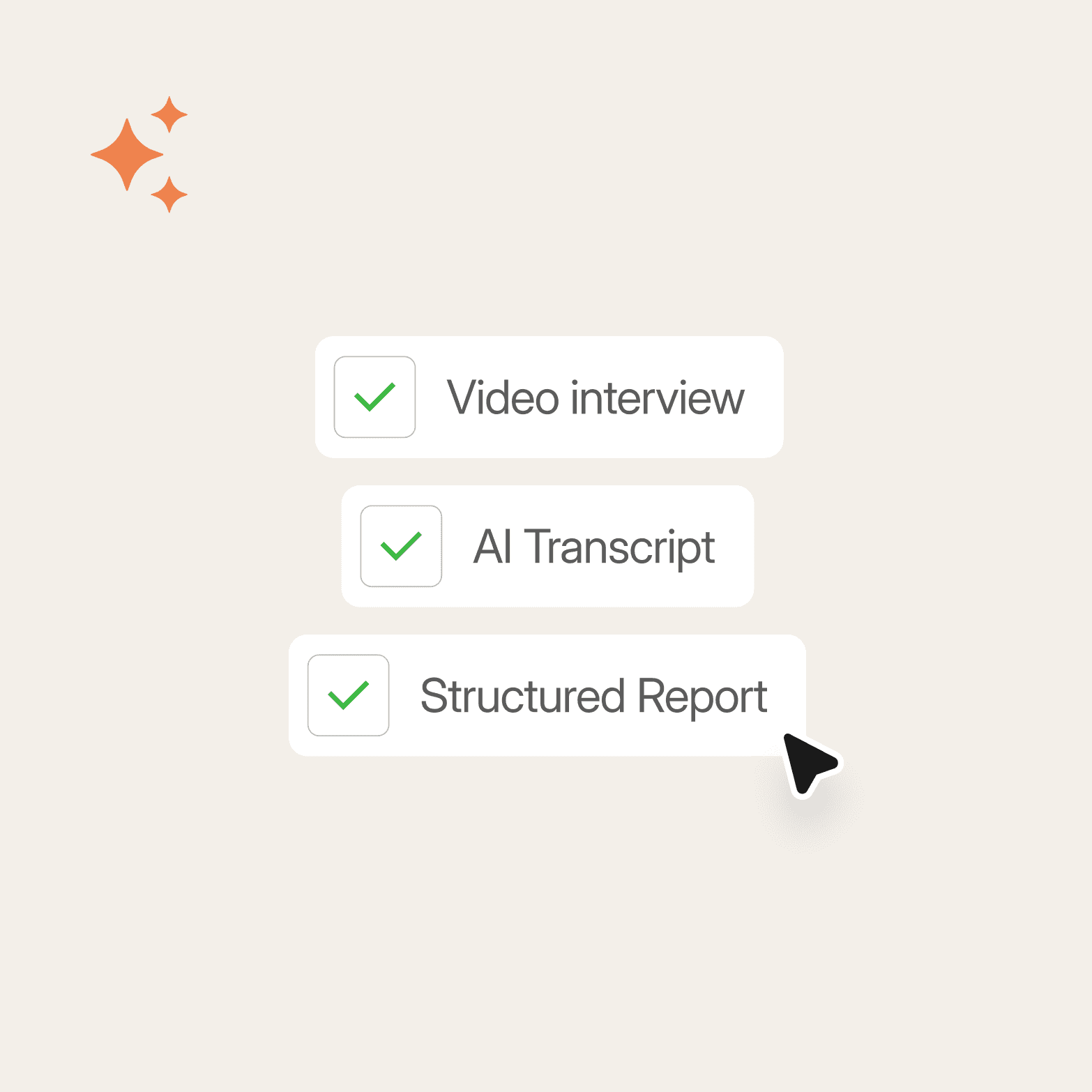 Graphic on a beige background featuring orange sparkle icons in the top left corner, with three green checkmarked items in white cards: Video interview; AI Transcript; Structured Report — with a cursor arrow pointing to the Structured Report card.