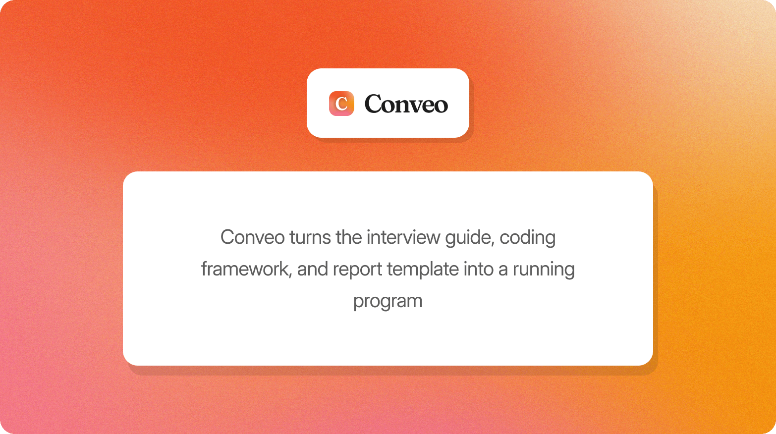 Orange gradient graphic with the Conveo logo above a white card stating that Conveo turns the interview guide, coding framework, and report template into a running program.