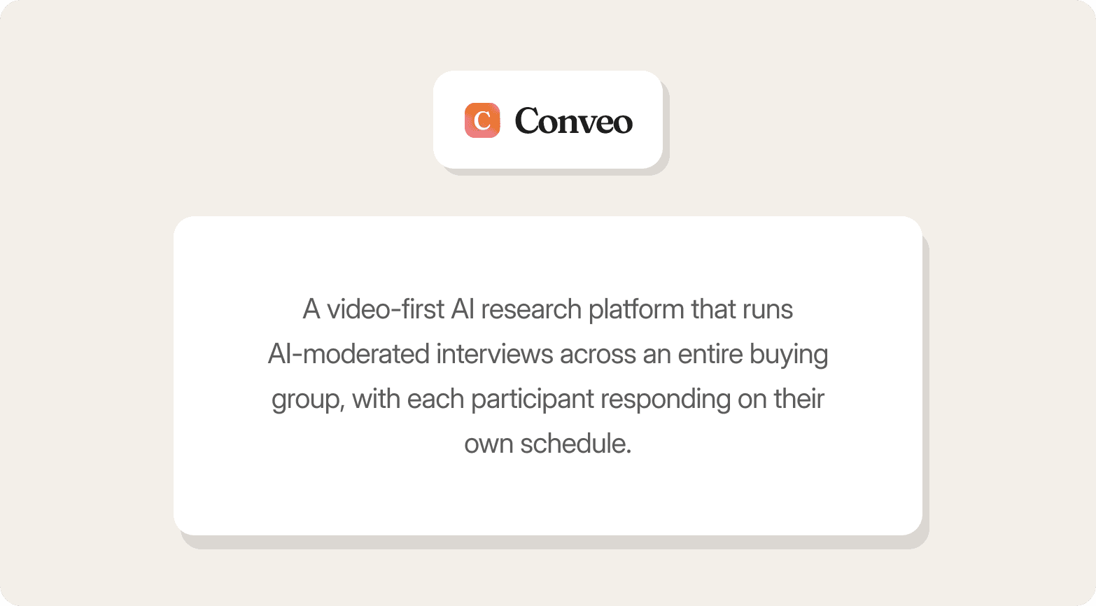 A branded Conveo graphic on a light cream background, showing the Conveo logo in a white card above a larger white rounded card describing Conveo as a video-first AI research platform that runs AI-moderated interviews across an entire buying group, with each participant responding on their own schedule.