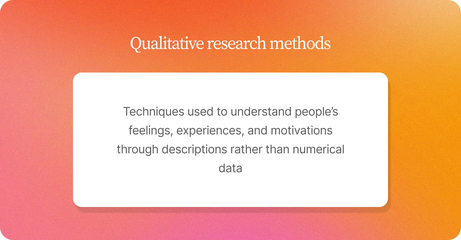 Orange gradient card defining qualitative research methods as techniques to understand feelings, experiences and motivations through descriptions