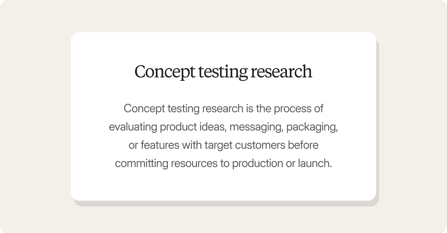 A definition card graphic on a warm off-white background. A white rounded-rectangle panel displays the heading "Concept testing research" in a large dark serif font, followed by a centred definition in smaller grey text: "Concept testing research is the process of evaluating product ideas, messaging, packaging, or features with target customers before committing resources to production or launch."