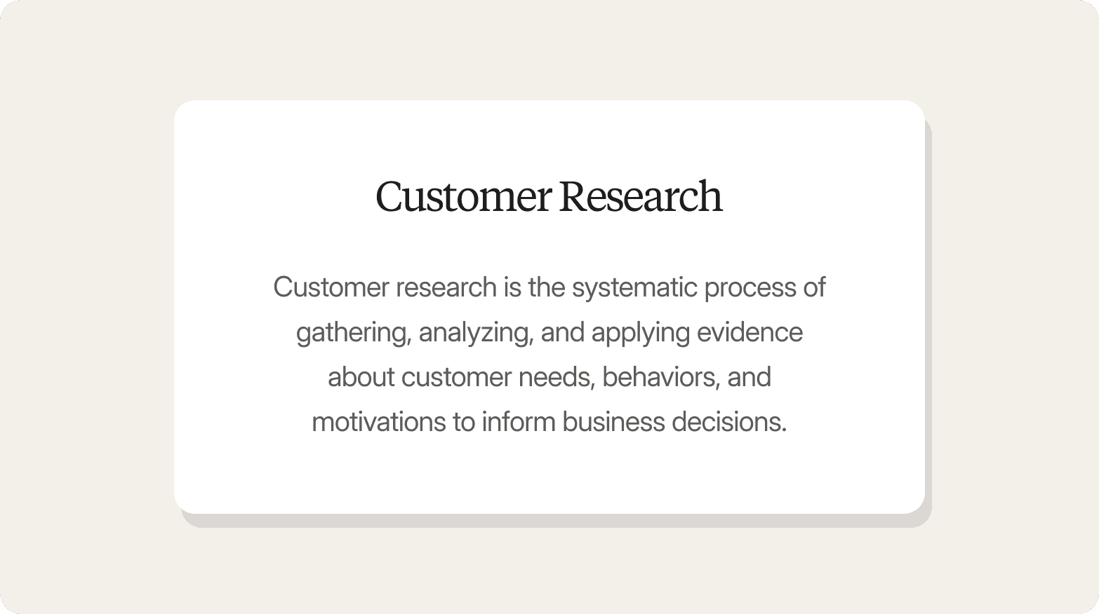 A definition card titled "Customer Research" with the description: "Customer research is the systematic process of gathering, analyzing, and applying evidence about customer needs, behaviors, and motivations to inform business decisions."